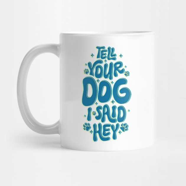 Tell Your Dog I Said Hey Pawsome Typography by RiseInspired